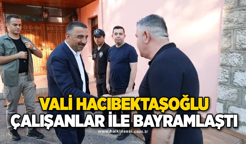 Vali Hacıbektaşoğlu çalışanlar ile bayramlaştı