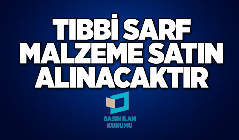 TIBBİ SARF MALZEME SATIN ALINACAKTIR