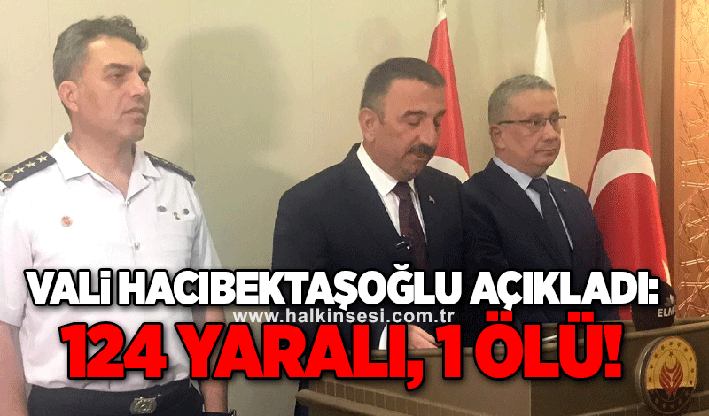 Vali Osman Hacıbektaşoğlu açıkladı: 124 yaralı 1 ölü