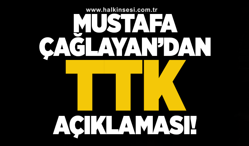 Mustafa Çağlayan’dan TTK açıklaması!