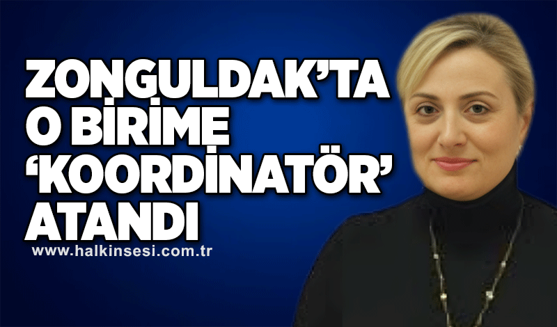Zonguldak’ta o birime ‘koordinatör’ atandı