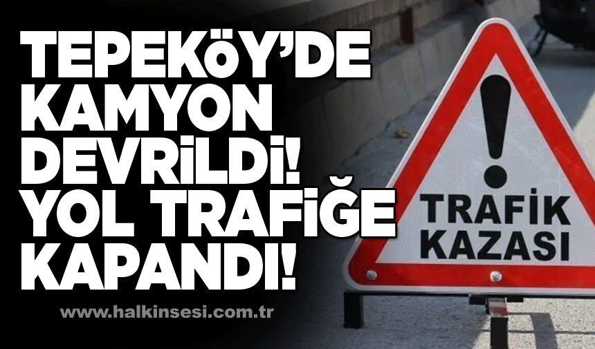 Tepeköy’de kamyon devrildi: Yol trafiğe kapandı!