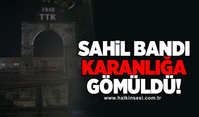 Sahil bandı karanlığa gömüldü!