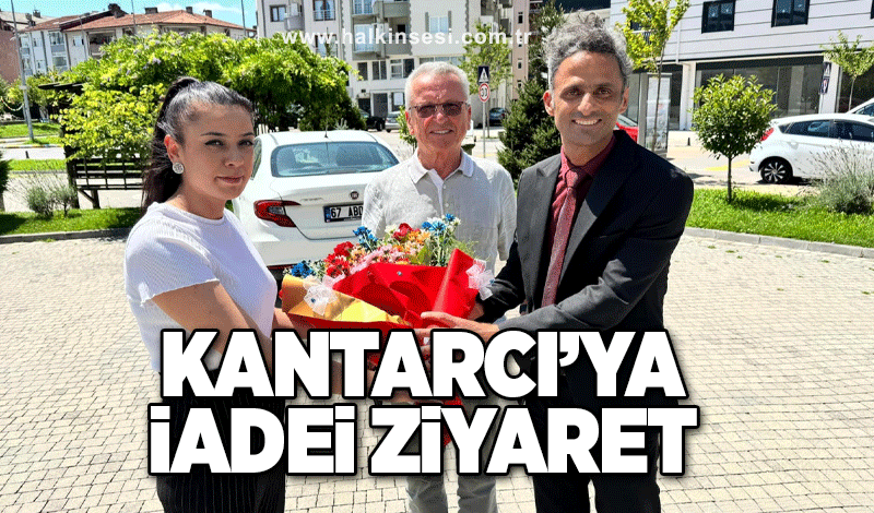 Kantarcı’ya iadeyi ziyaret