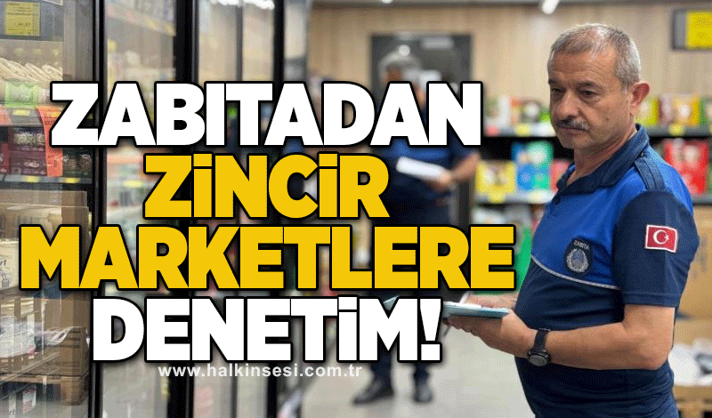 Zabıtadan zincir marketlere denetim