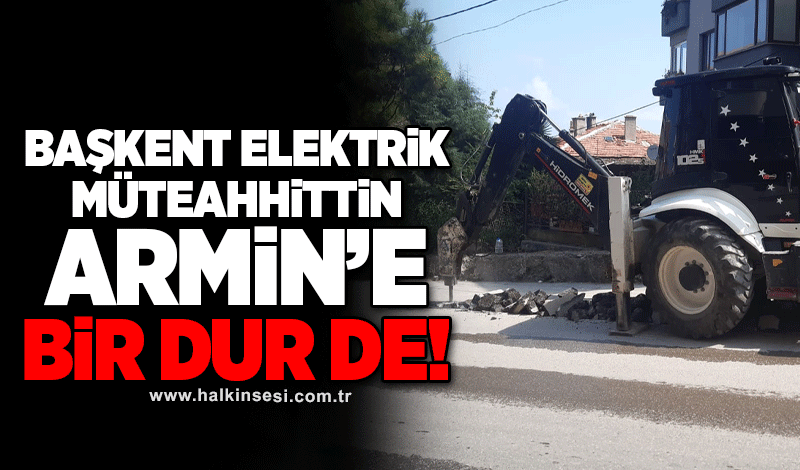 Başkent Elektrik, Müteahhittin Armin’e bir dur de…