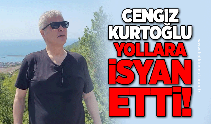 Cengiz Kurtoğlu yollara isyan etti