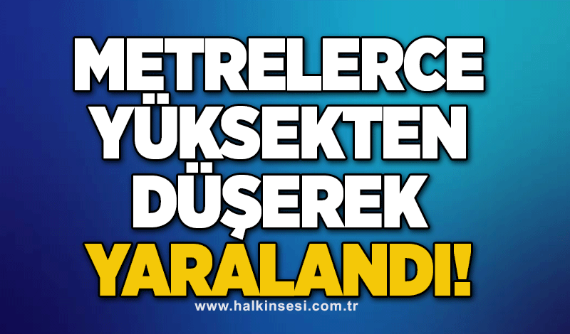 Metrelerce yüksekten düşerek yaralandı!