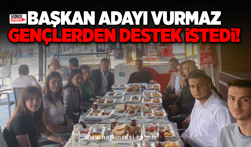 Başkan Adayı Vurmaz, gençlerden destek istedi