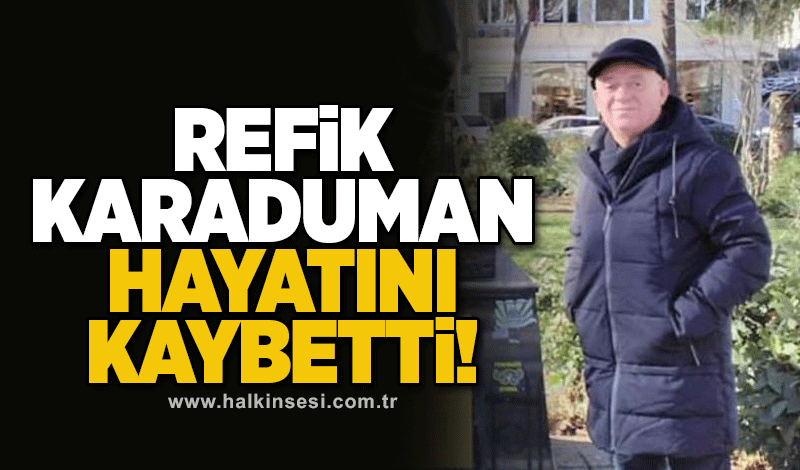 Refik Karaduman hayatını kaybetti!