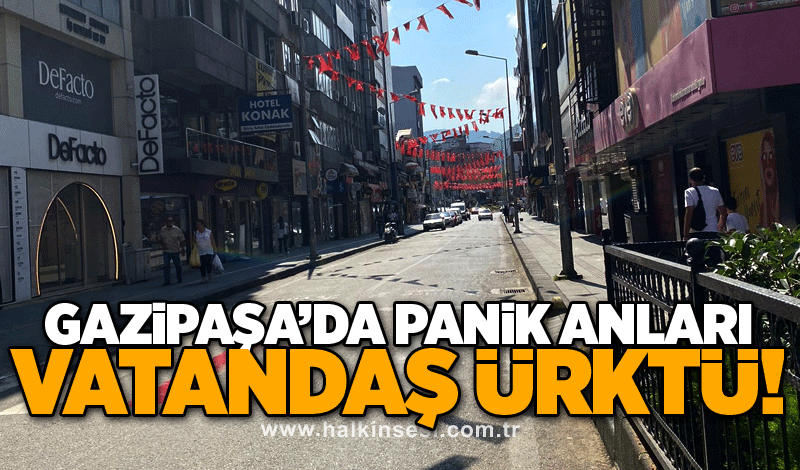 Gazipaşa’da panik anları: Vatandaş ürktü!