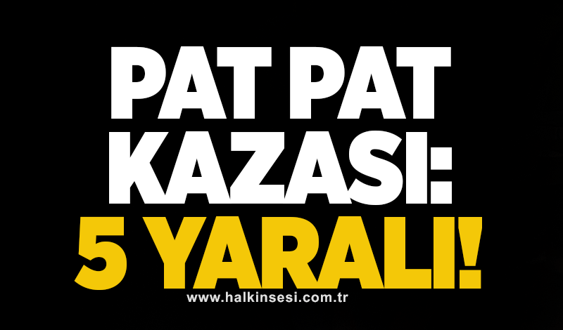 Pat pat kazası: 5 yaralı!