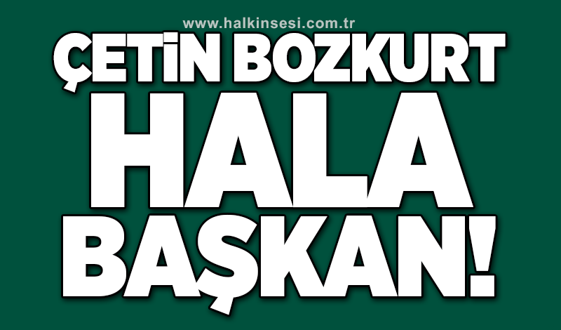 Çetin Bozkurt hala başkan!