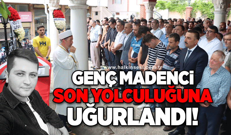 GENÇ MADENCİ SON YOLCULUĞU İÇİN UĞURLANDI