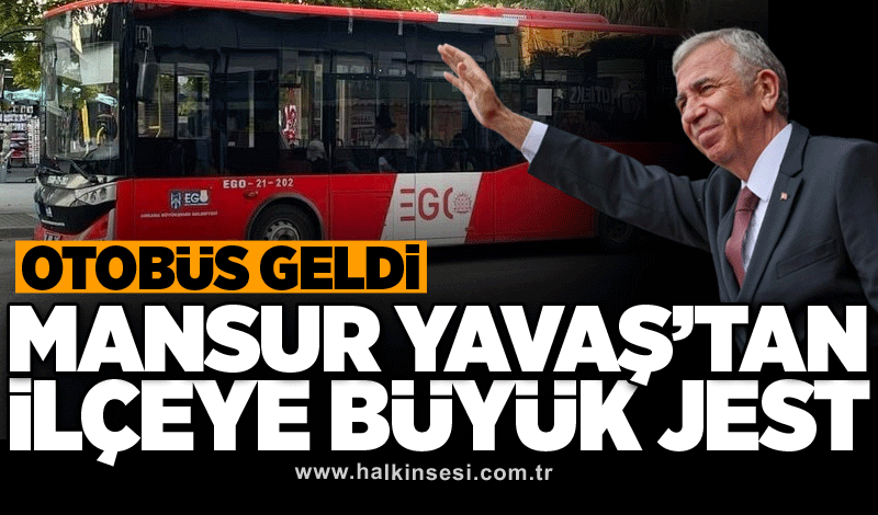 Otobüs geldi: Mansur Yavaş’tan büyük jest!