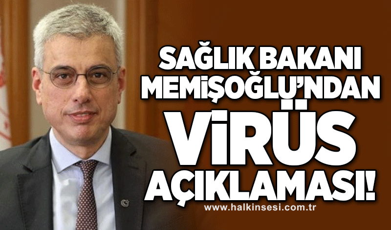 Sağlık Bakanı Memişoğlu’ndan Virüs açıklaması!