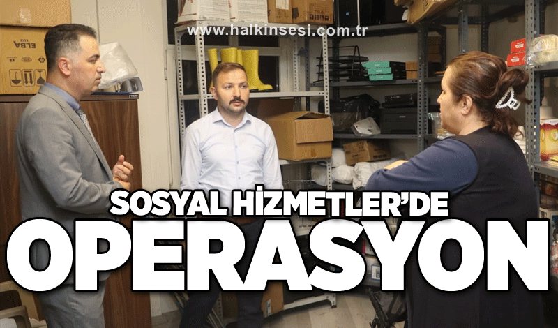 Sosyal hizmetlerde operasyon!