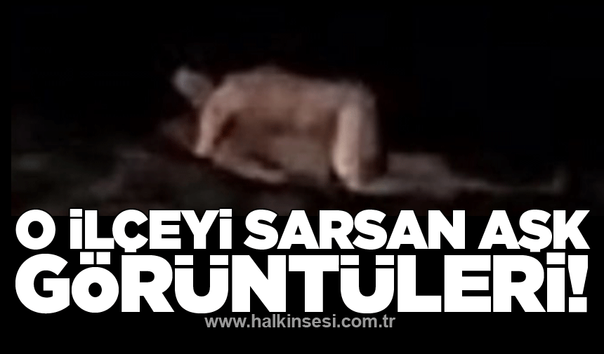 O ilçeyi sarsan 'aşk' görüntüleri!