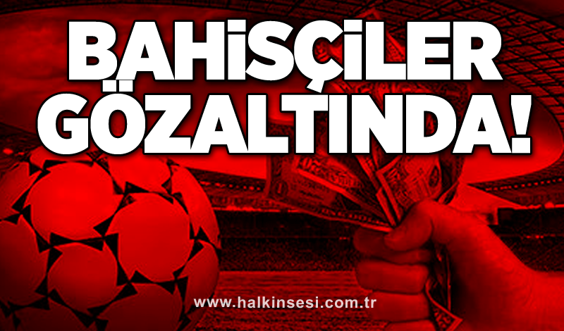 Bahisçiler gözaltında!