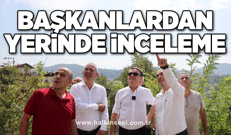 Başkanlardan yerinde inceleme