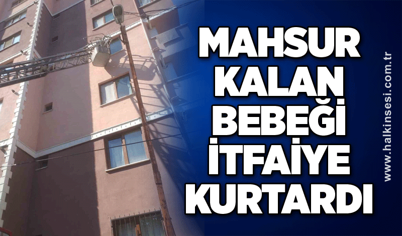 Mahsur kalan bebeği itfaiye kurtardı