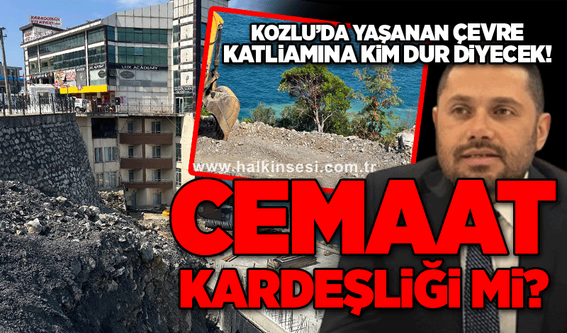 Kozlu’da yaşanan çevre katliamına kim dur diyecek! Cemaat kardeşliği mi?