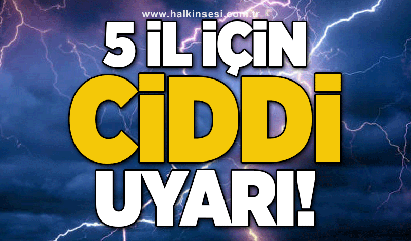 5 İl için ciddi uyarı