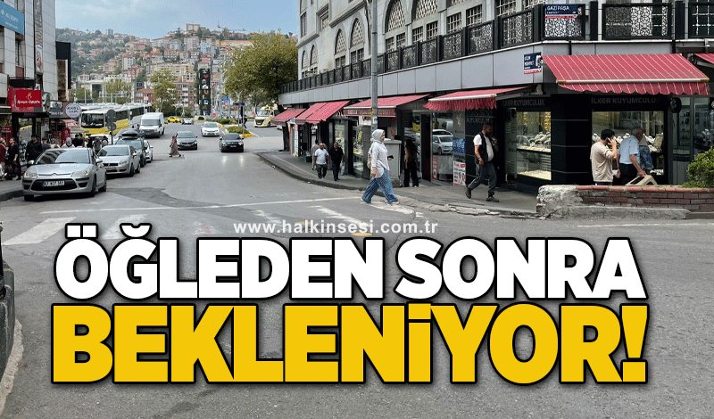 Öğleden sonra bekleniyor