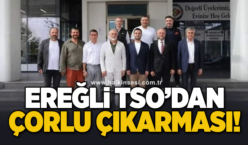 Ereğli TSO’dan Çorlu çıkarması