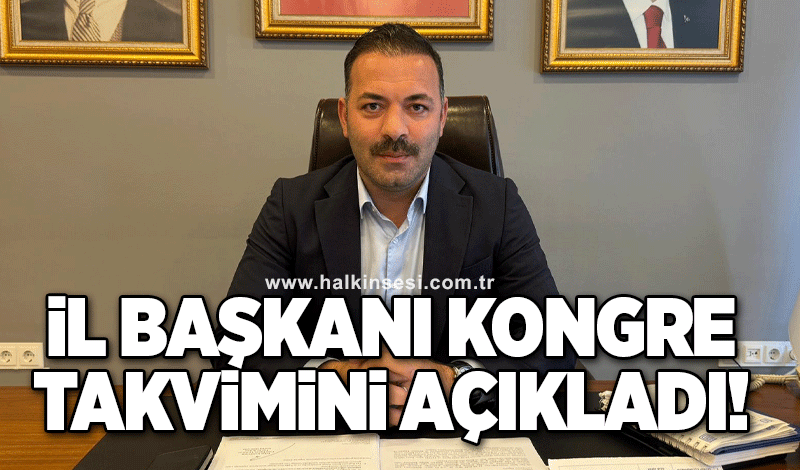 İl başkanı kongre takvimini açıkladı!