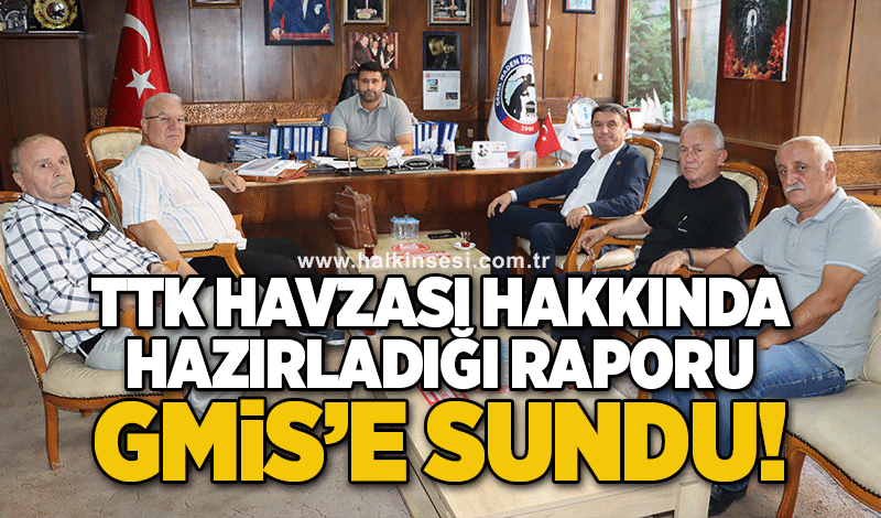 TTK havzası hakkında hazırladığı raporu  GMİS’e sundu