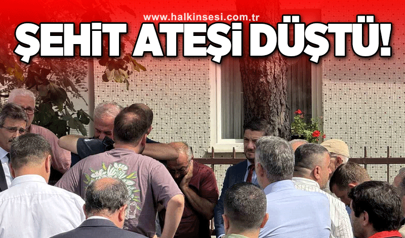 Şehit ateşi düştü!