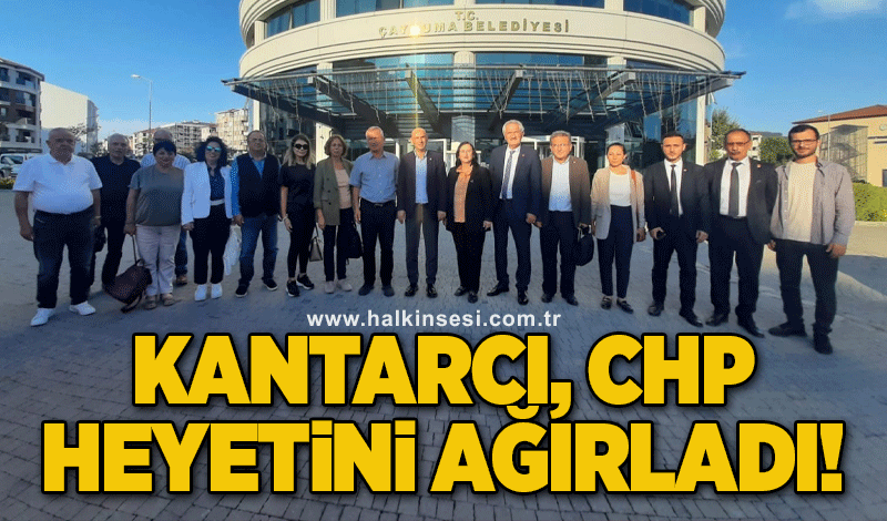 Kantarcı, CHP heyetini ağırladı