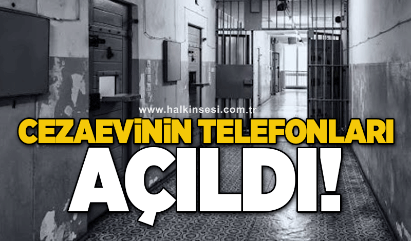 Cezaevinin telefonları açıldı