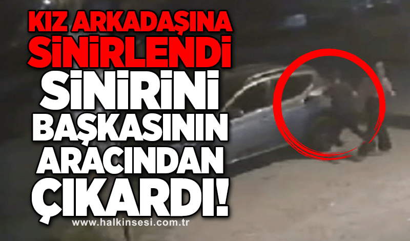 Kız arkadaşına sinirlendi, sinirini başkasının aracından çıkardı!