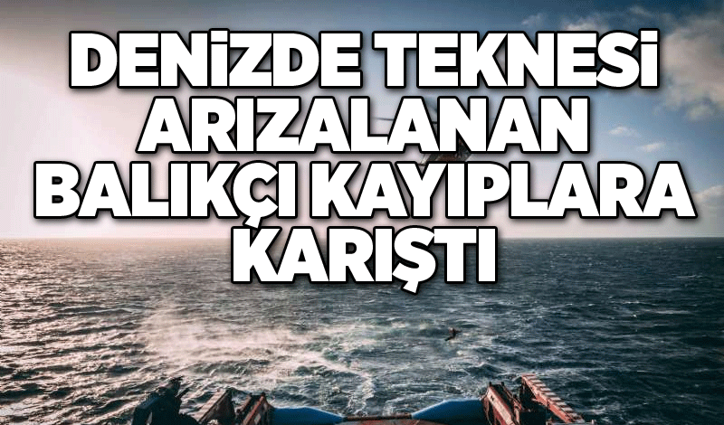 Denizde Teknesi Arızalanan Balıkçı Kayıplara Karıştı