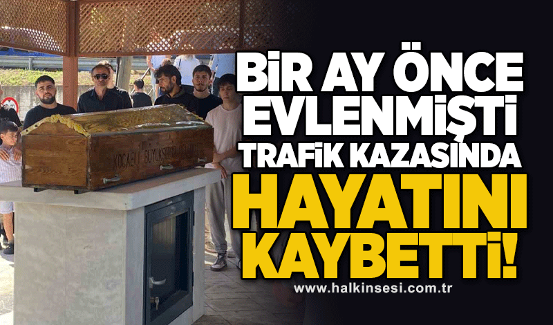 Bir ay önce evlenmişti, trafik kazasında hayatını kaybetti!