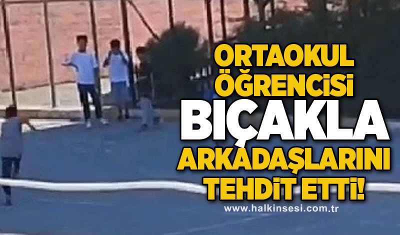 Ortaokul öğrencisi bıçakla arkadaşlarını tehdit etti