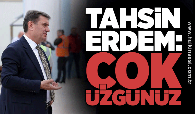 Tahsin Erdem: Çok üzgünüz