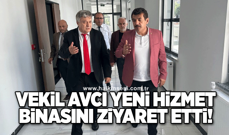 Vekil Avcı yeni hizmet binasını ziyaret etti!