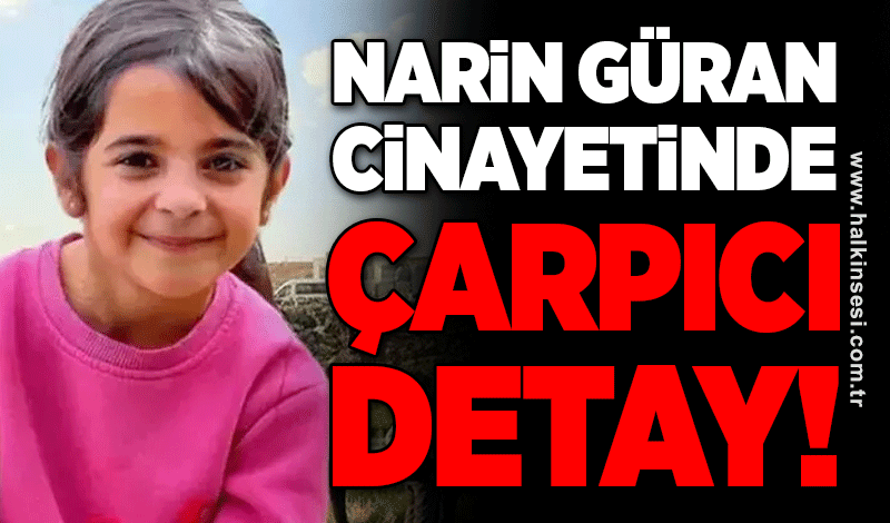 Narin Güran cinayetinde çarpıcı detay!