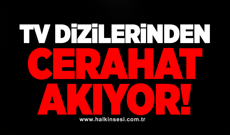 TV dizilerinden cerahat akıyor!