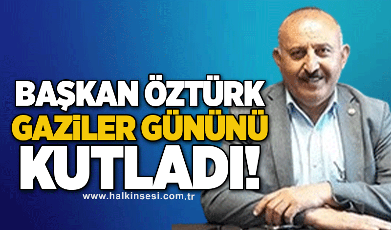 Başkan Öztürk, Gaziler Günü’nü Kutladı