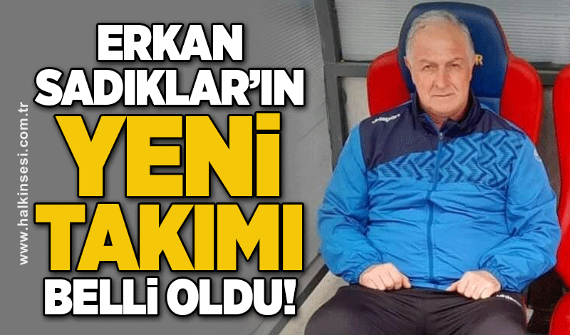 Erkan Sadıklar'ın yeni takımı belli oldu