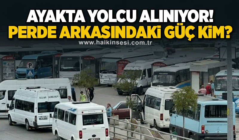 Ayakta yolcu alınıyor! Perde arkasındaki güç kim?