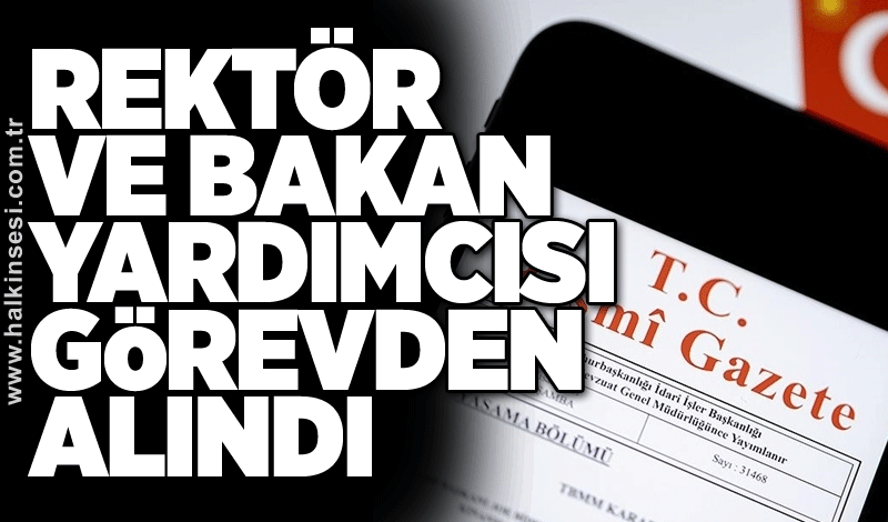 Rektör ve Bakan Yardımcısı görevden alındı