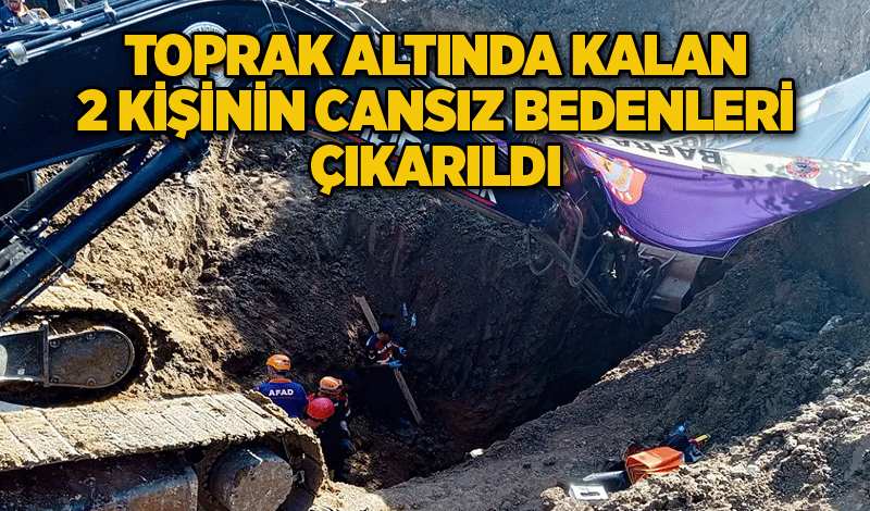 Toprak altında kalan 2 kişinin cansız bedenleri çıkarıldı