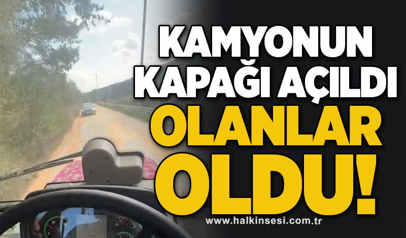 Kamyonun kapağı açıldı olanlar oldu!