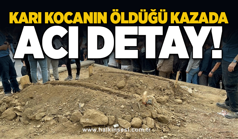 Karı kocanın öldüğü kazada acı detay!