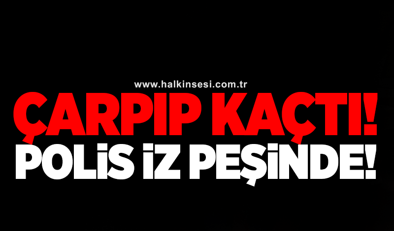 Çarpıp kaçtı! Polis iz peşinde